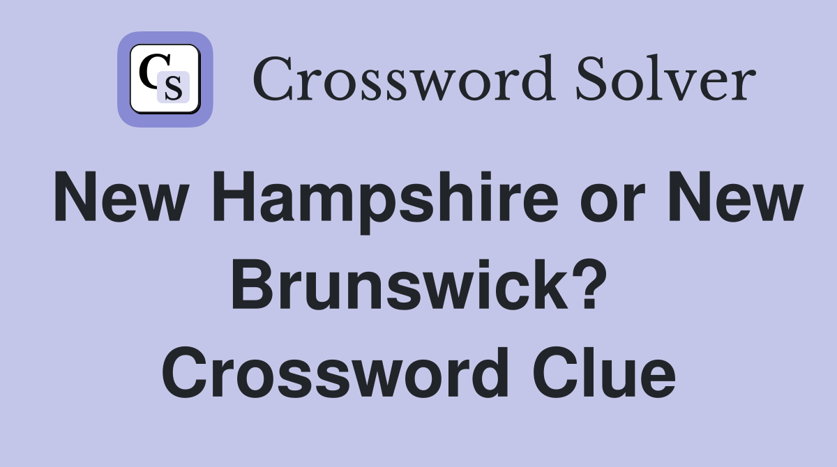 New Hampshire or New Brunswick? Crossword Clue