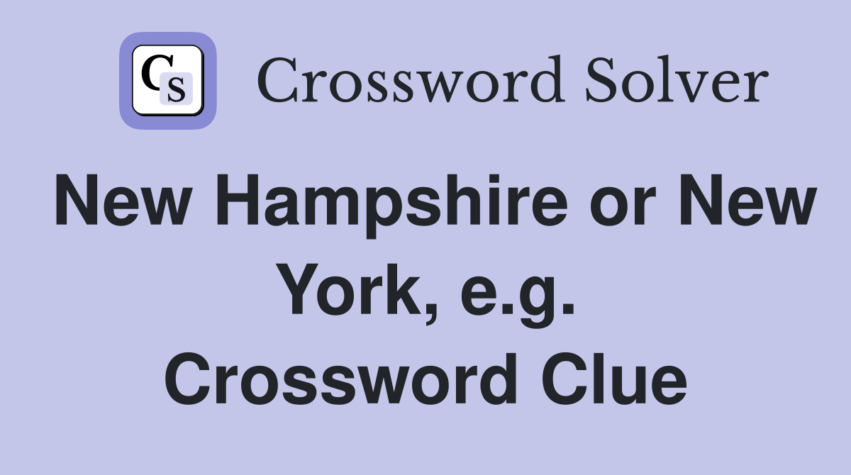 New Hampshire or New York, e.g. Crossword Clue