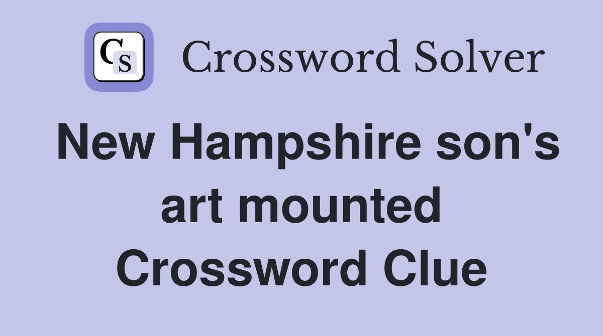 New Hampshire son's art mounted Crossword Clue