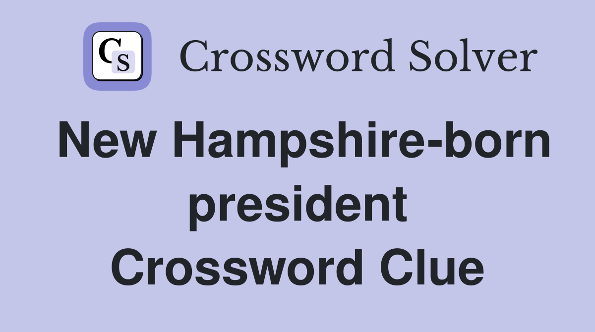 New Hampshire-born president Crossword Clue