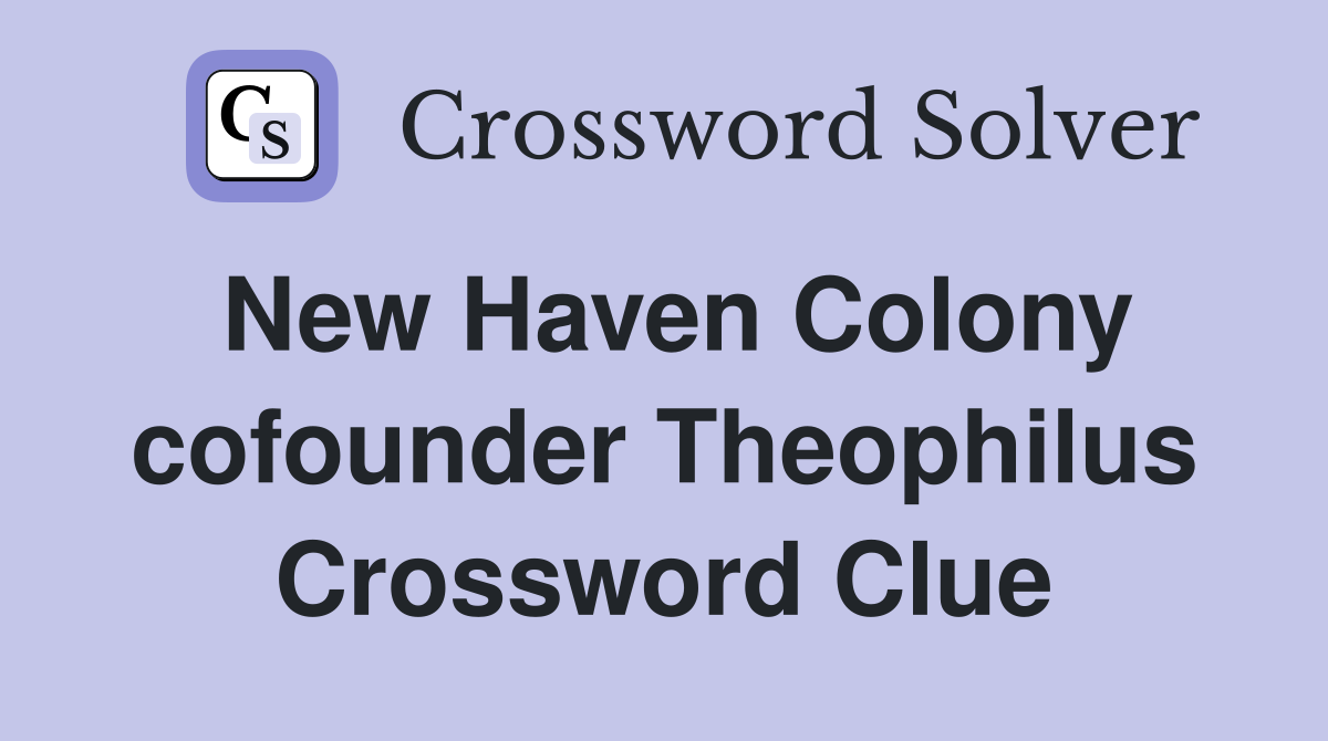 New Haven Colony cofounder Theophilus Crossword Clue