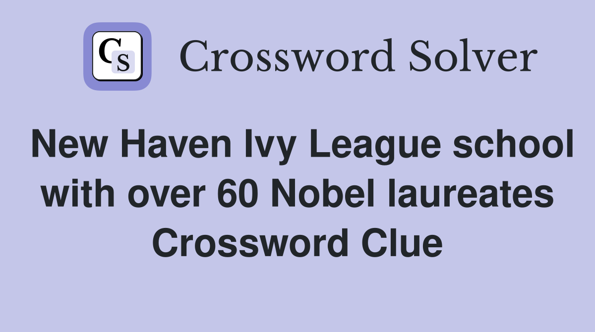 New Haven Ivy League school with over 60 Nobel laureates Crossword Clue