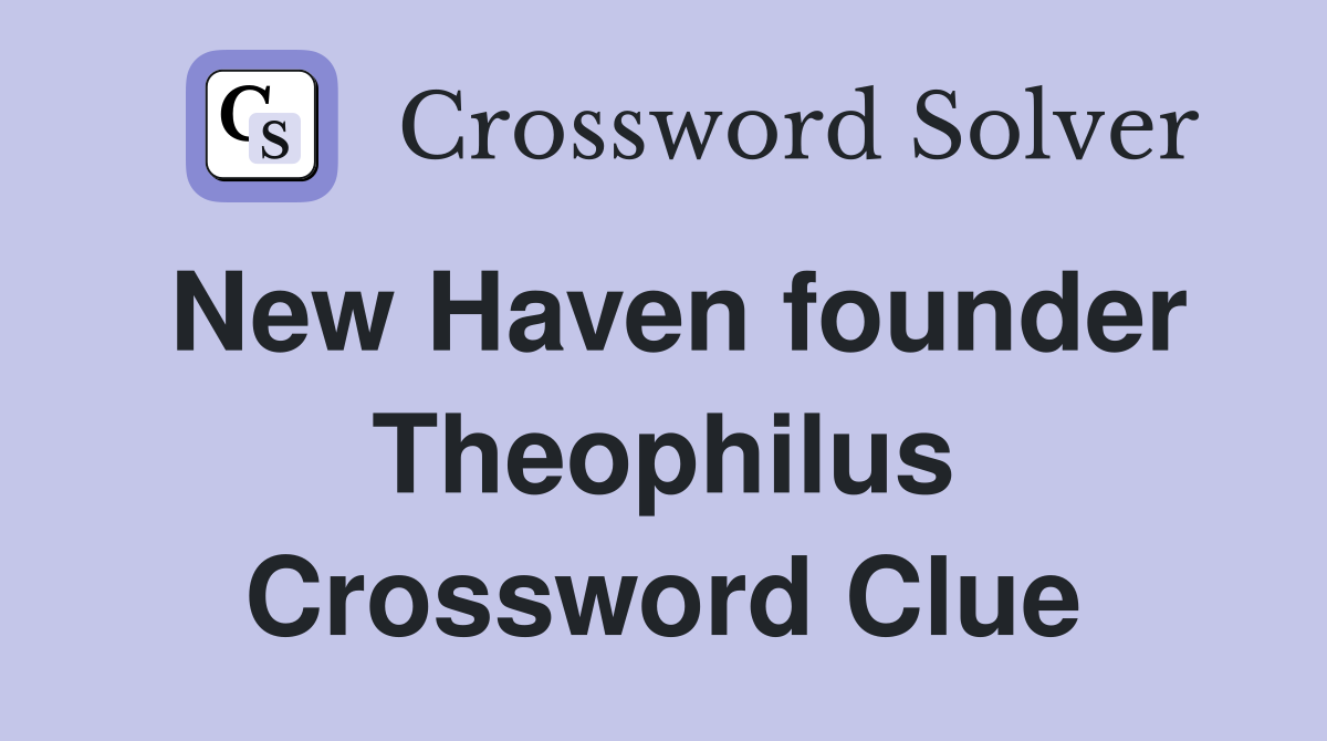 New Haven founder Theophilus Crossword Clue