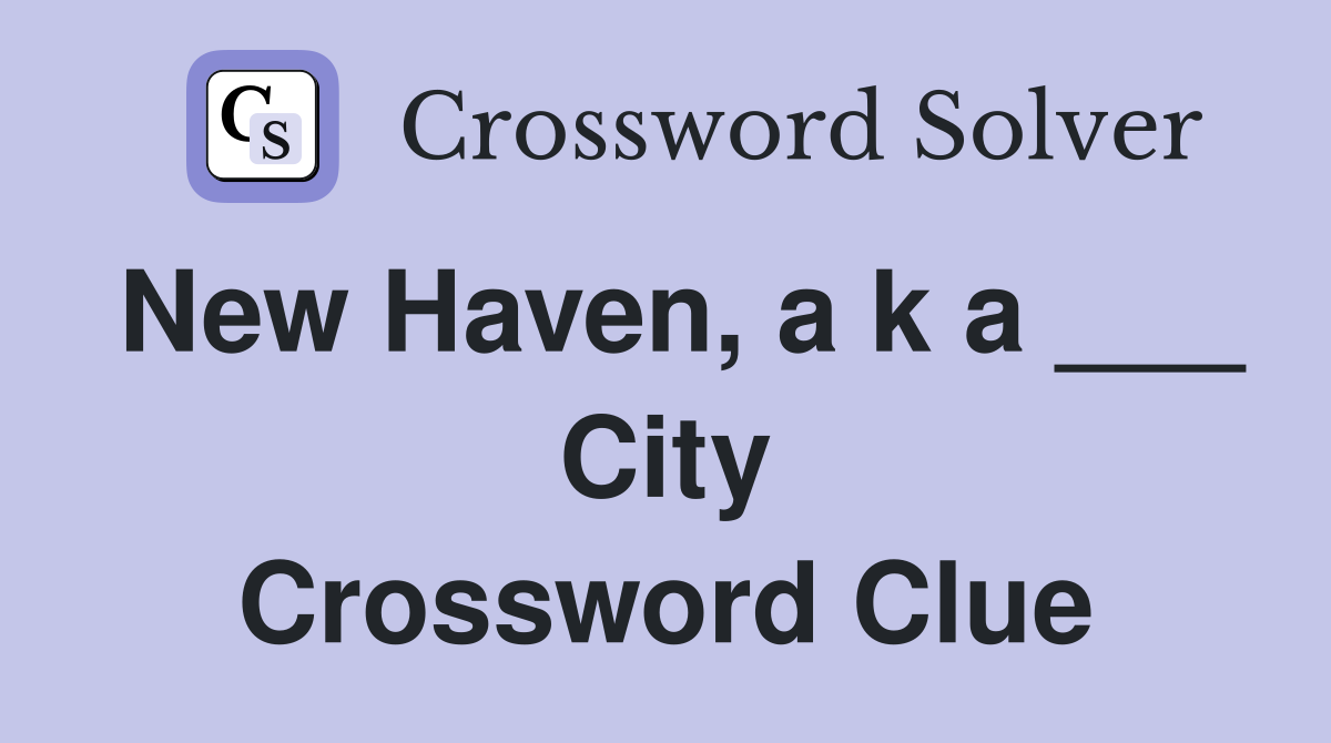 New Haven, a k a ___ City Crossword Clue