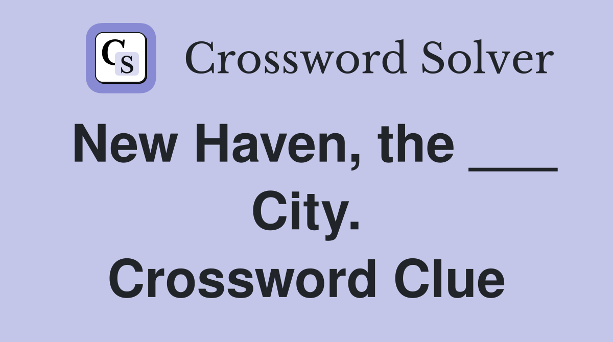 New Haven, the ___ City. Crossword Clue