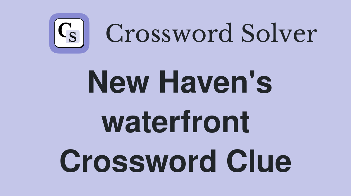 New Haven's waterfront Crossword Clue