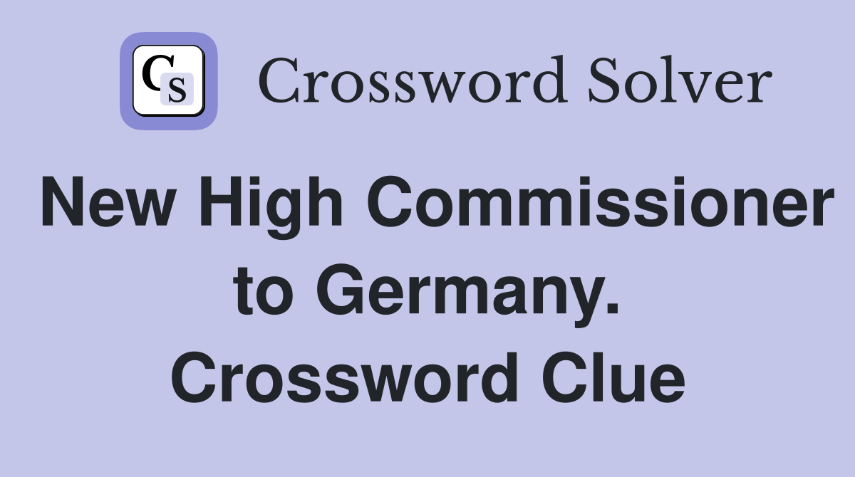 New High Commissioner to Germany. Crossword Clue