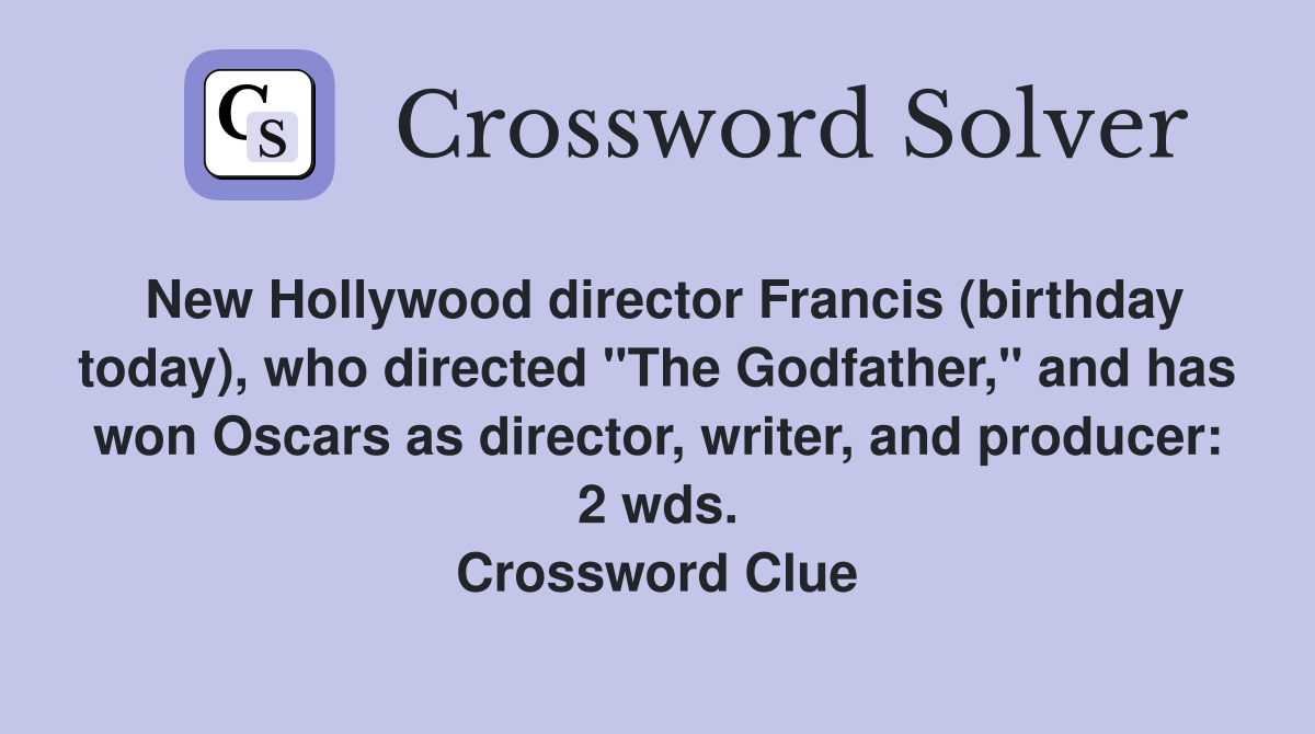 New Hollywood director Francis (birthday today), who directed "The Godfather," and has won Oscars as director, writer, and producer: 2 wds. Crossword Clue