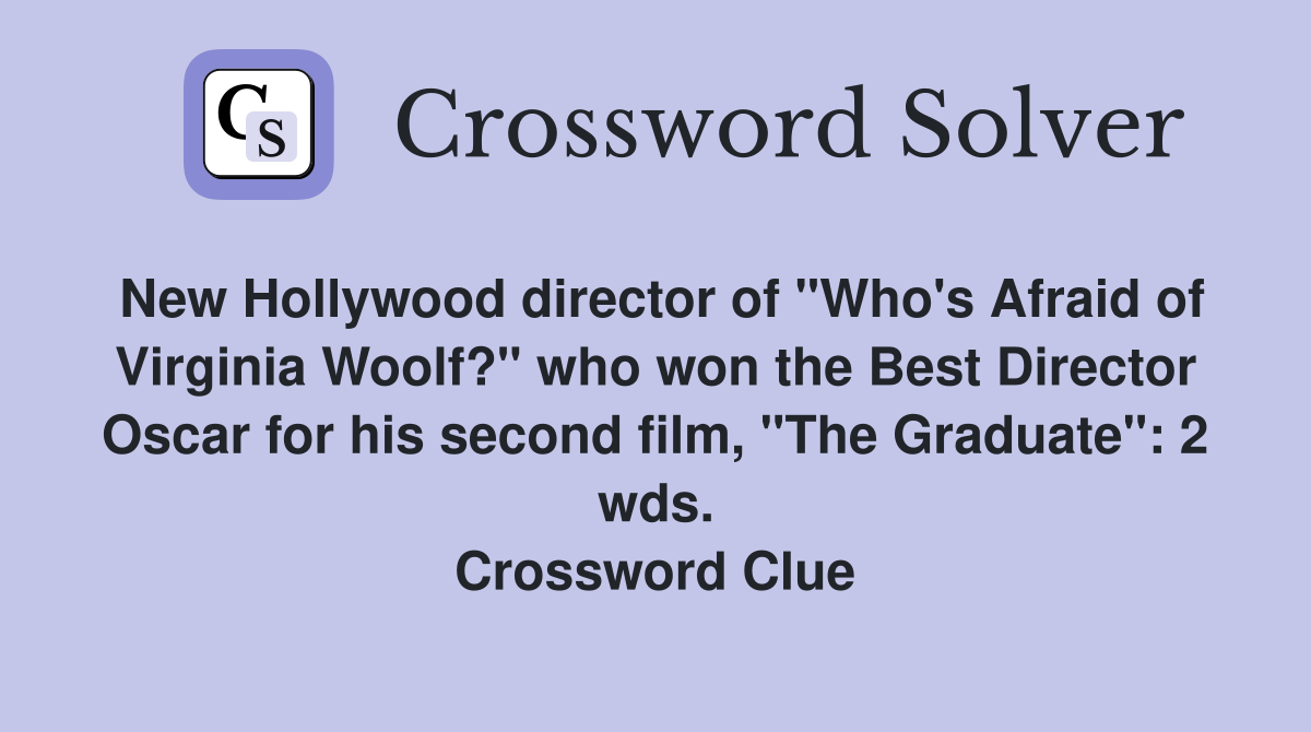 New Hollywood director of "Who's Afraid of Virginia Woolf?" who won the Best Director Oscar for his second film, "The Graduate": 2 wds. Crossword Clue