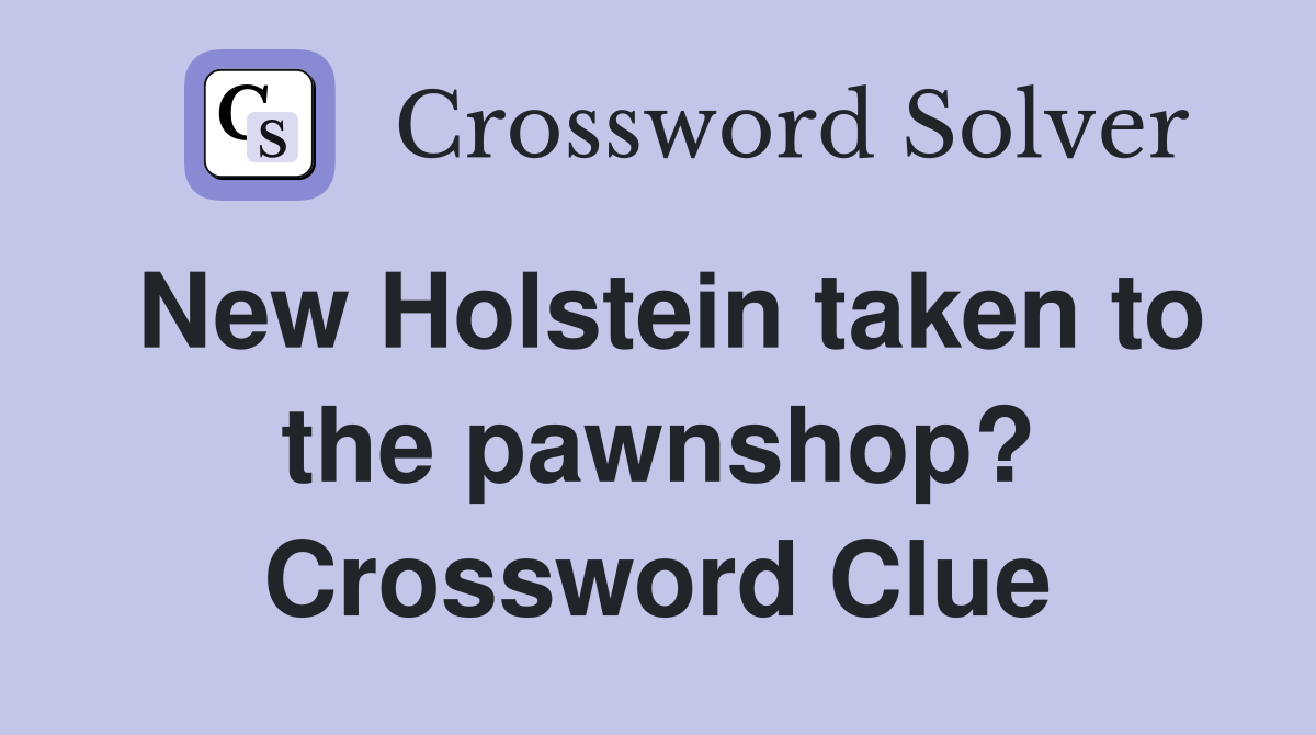 New Holstein taken to the pawnshop? Crossword Clue