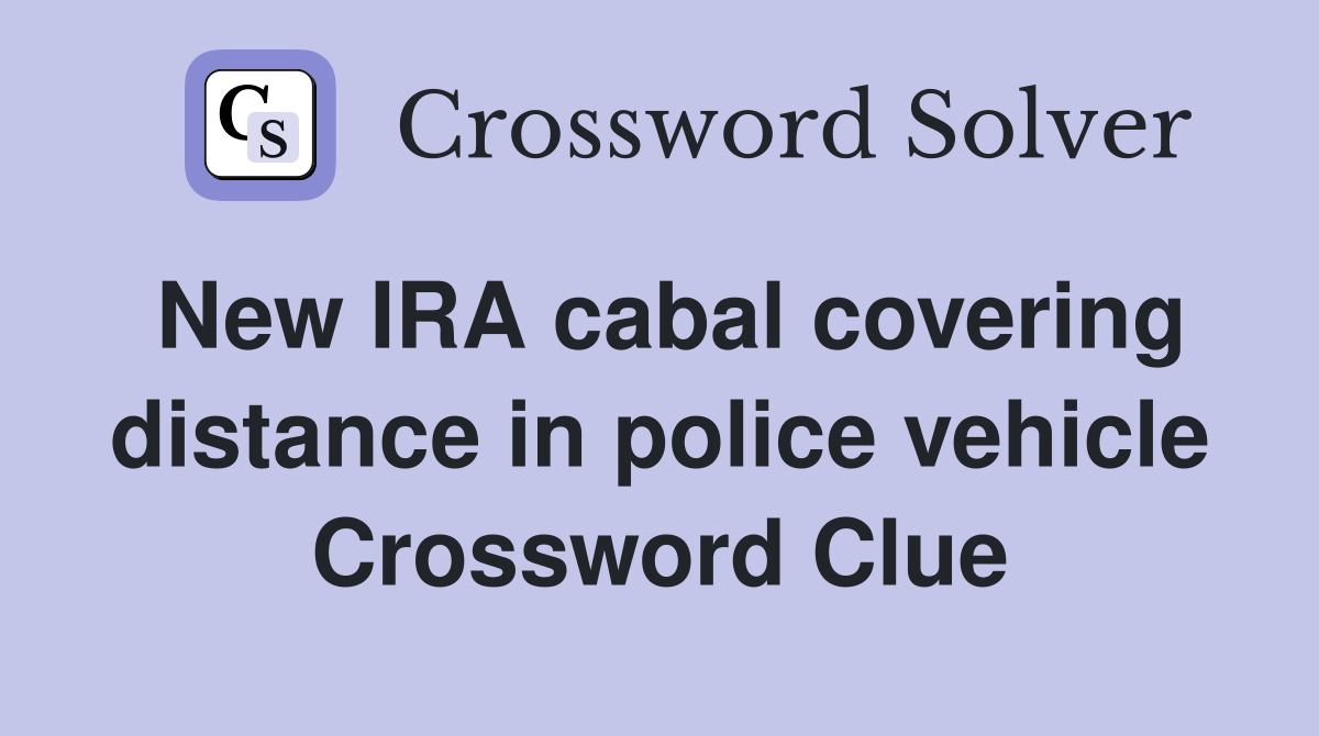 New IRA cabal covering distance in police vehicle Crossword Clue