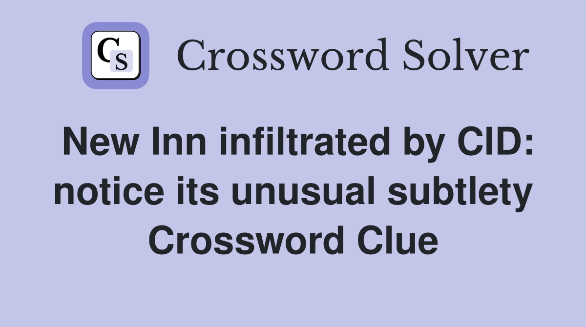 New Inn infiltrated by CID: notice its unusual subtlety Crossword Clue