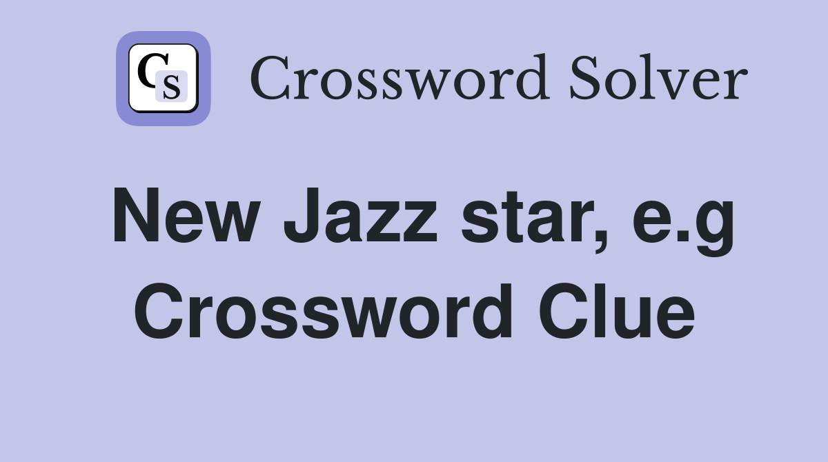 New Jazz star, e.g Crossword Clue