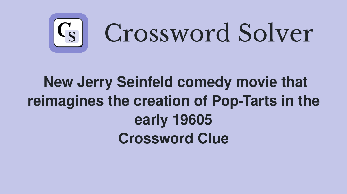New Jerry Seinfeld comedy movie that reimagines the creation of Pop-Tarts in the early 19605 Crossword Clue