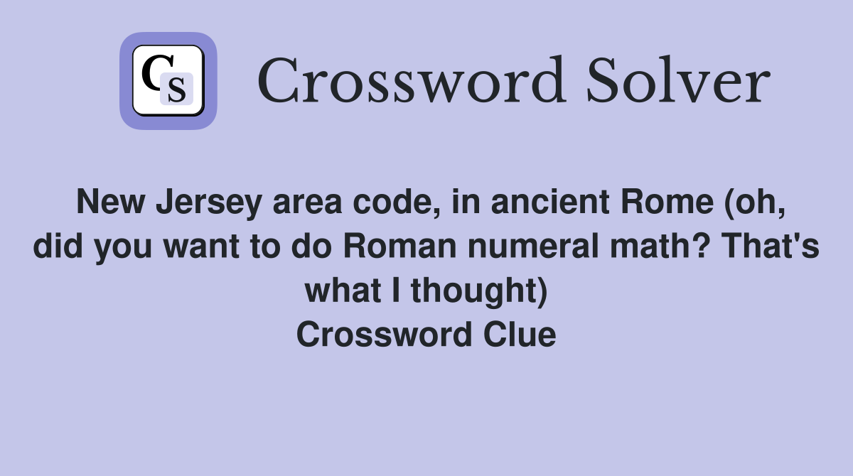 New Jersey area code, in ancient Rome (oh, did you want to do Roman numeral math? That's what I thought) Crossword Clue