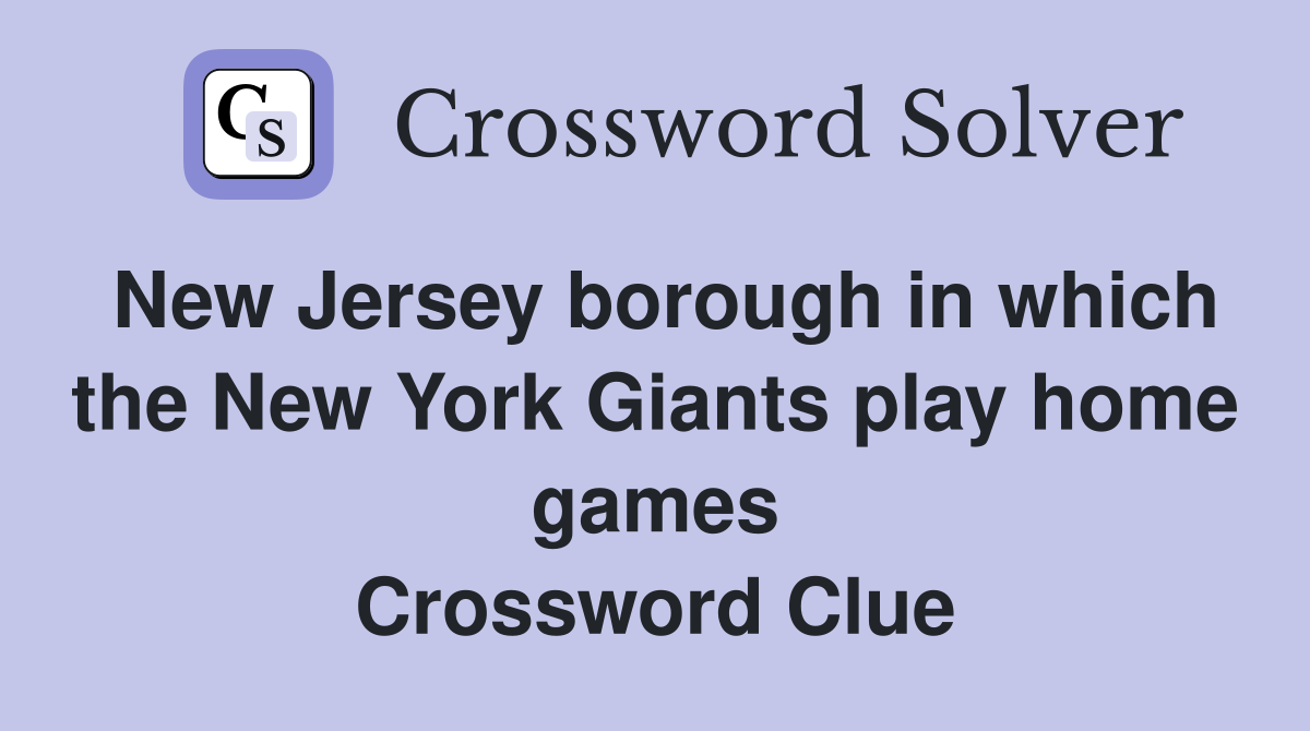 New Jersey borough in which the New York Giants play home games Crossword Clue