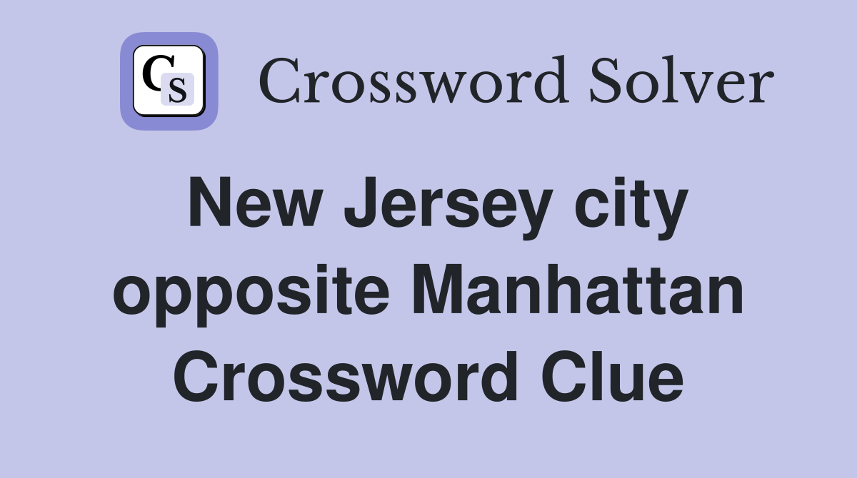 New Jersey city opposite Manhattan Crossword Clue