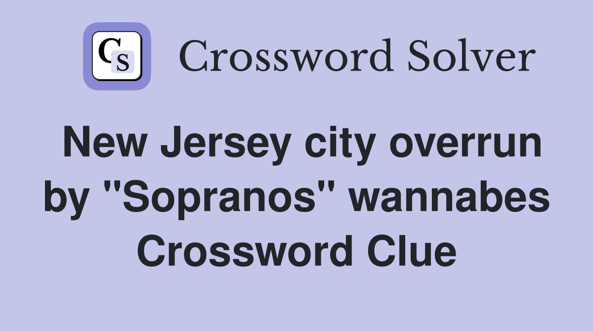 New Jersey city overrun by "Sopranos" wannabes Crossword Clue