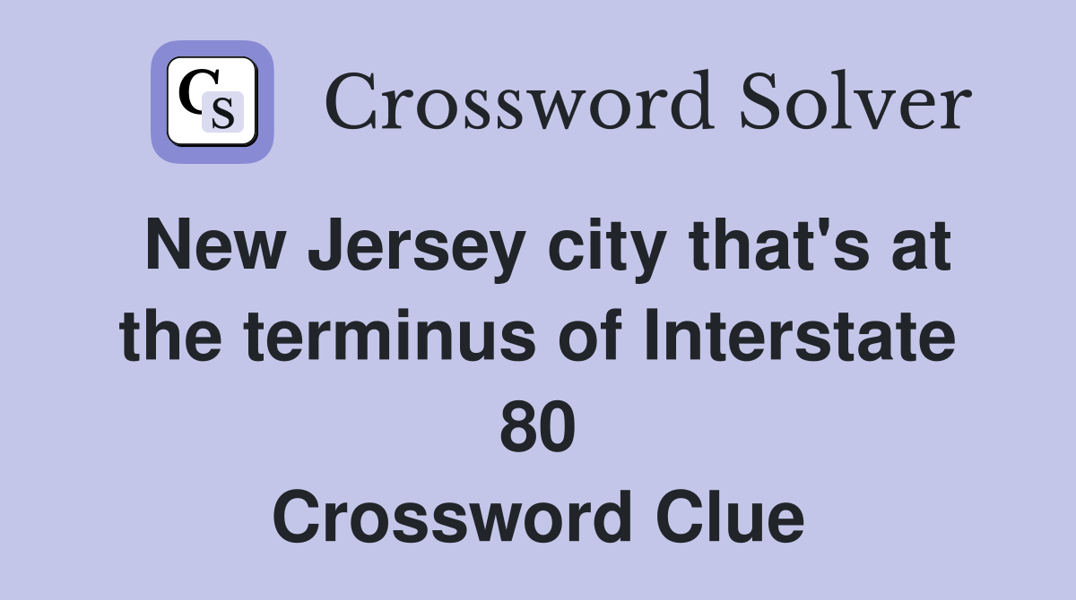 New Jersey city that's at the terminus of Interstate 80 Crossword Clue