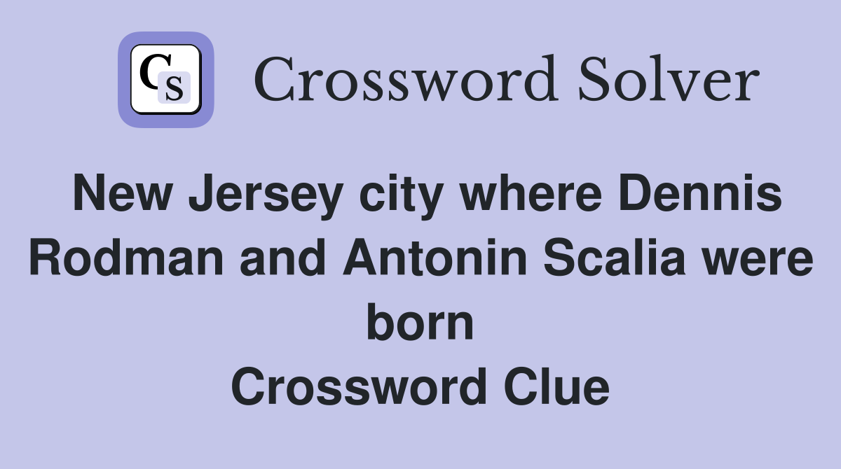 New Jersey city where Dennis Rodman and Antonin Scalia were born Crossword Clue