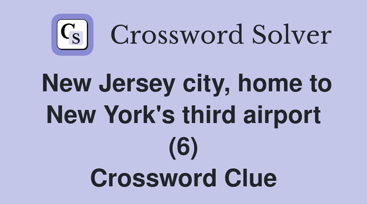 New Jersey city, home to New York's third airport (6) Crossword Clue