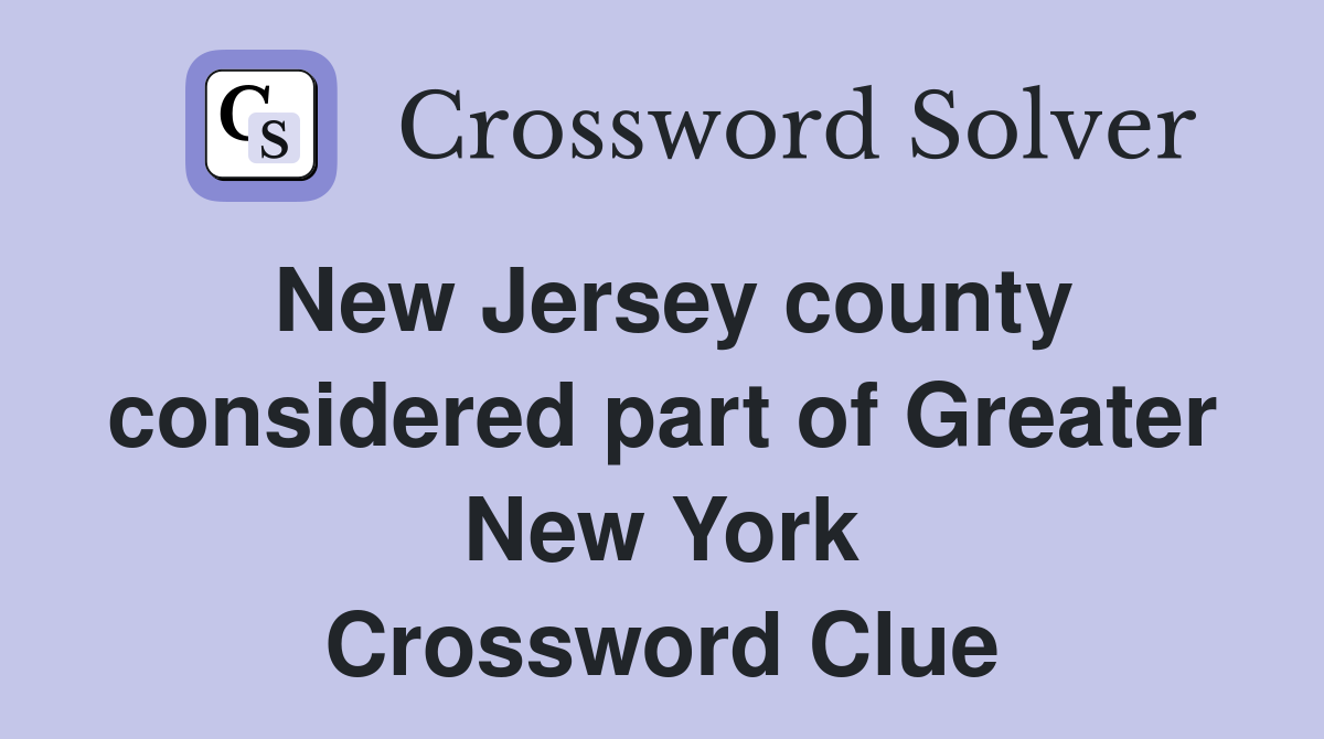 New Jersey county considered part of Greater New York Crossword Clue