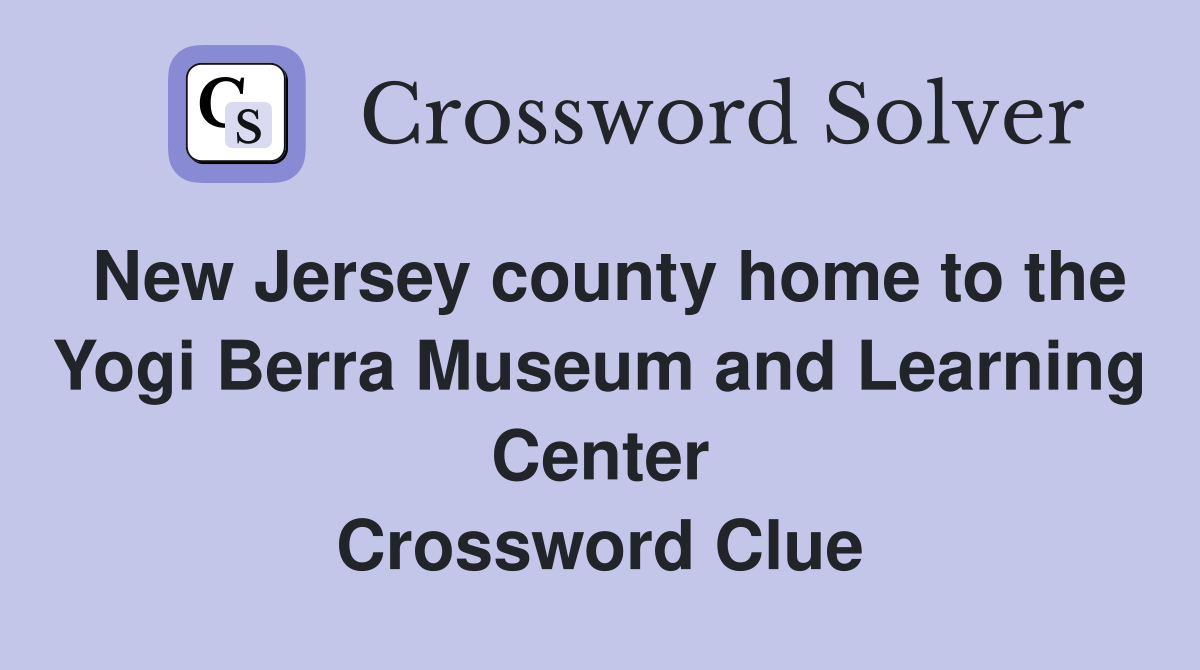 New Jersey county home to the Yogi Berra Museum and Learning Center Crossword Clue