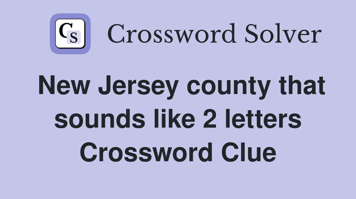 New Jersey county that sounds like 2 letters Crossword Clue