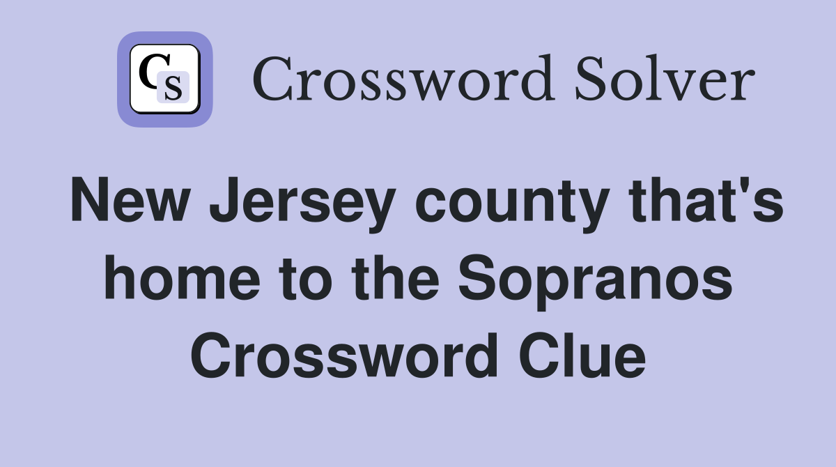 New Jersey county that's home to the Sopranos Crossword Clue