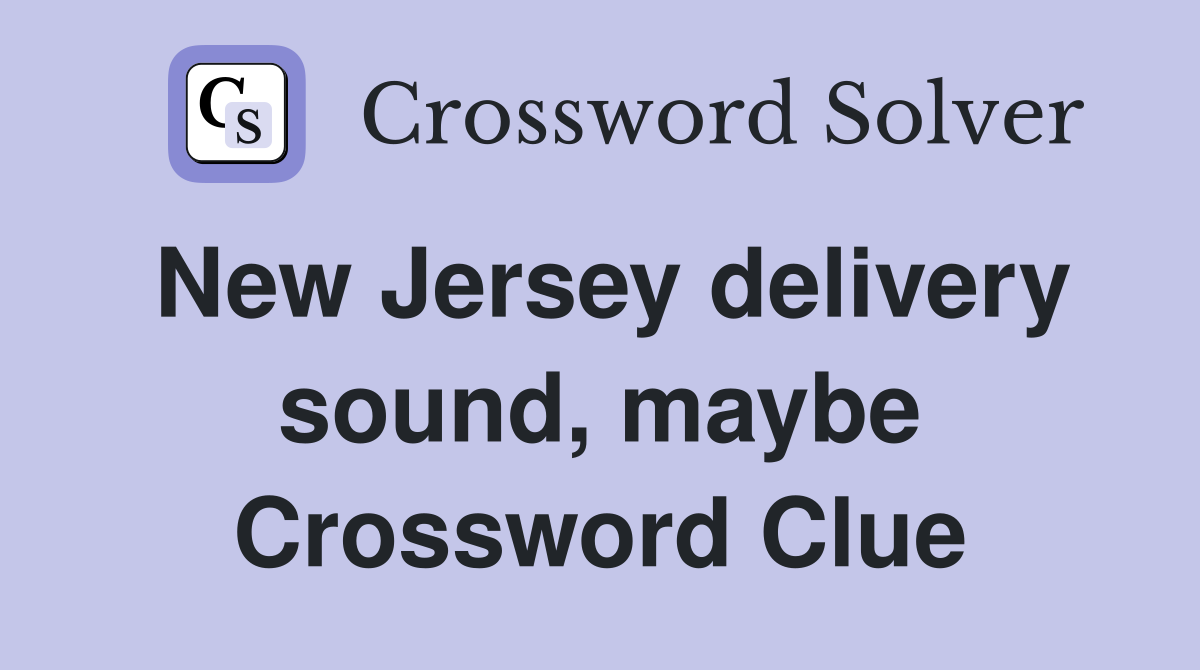 New Jersey delivery sound, maybe Crossword Clue