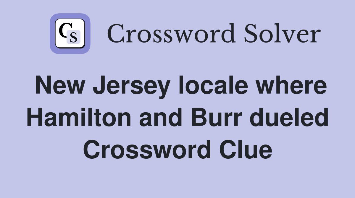 New Jersey locale where Hamilton and Burr dueled Crossword Clue