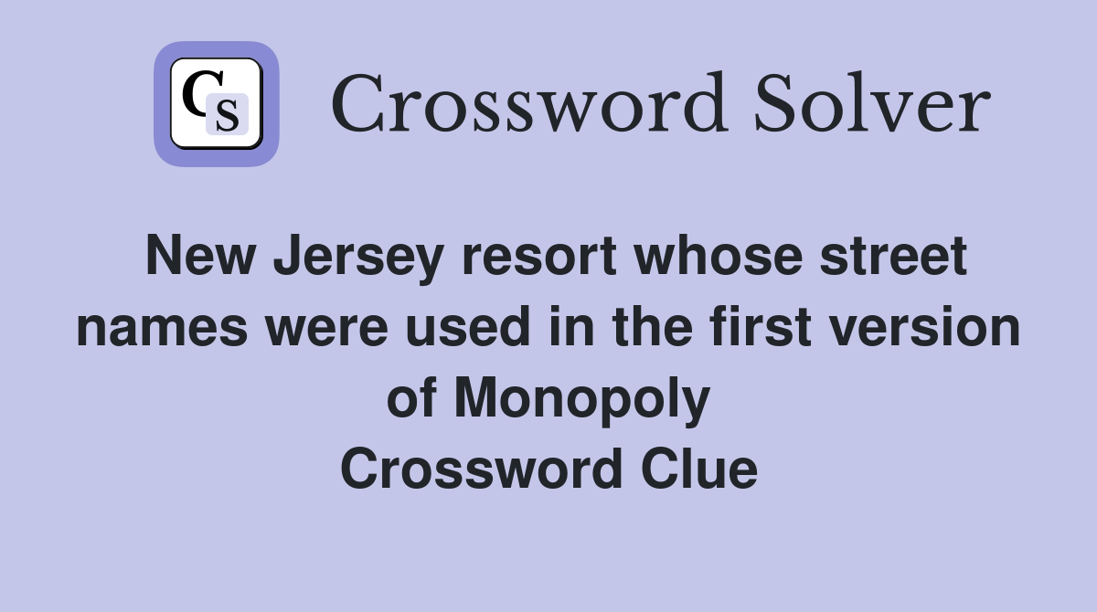 New Jersey resort whose street names were used in the first version of Monopoly Crossword Clue