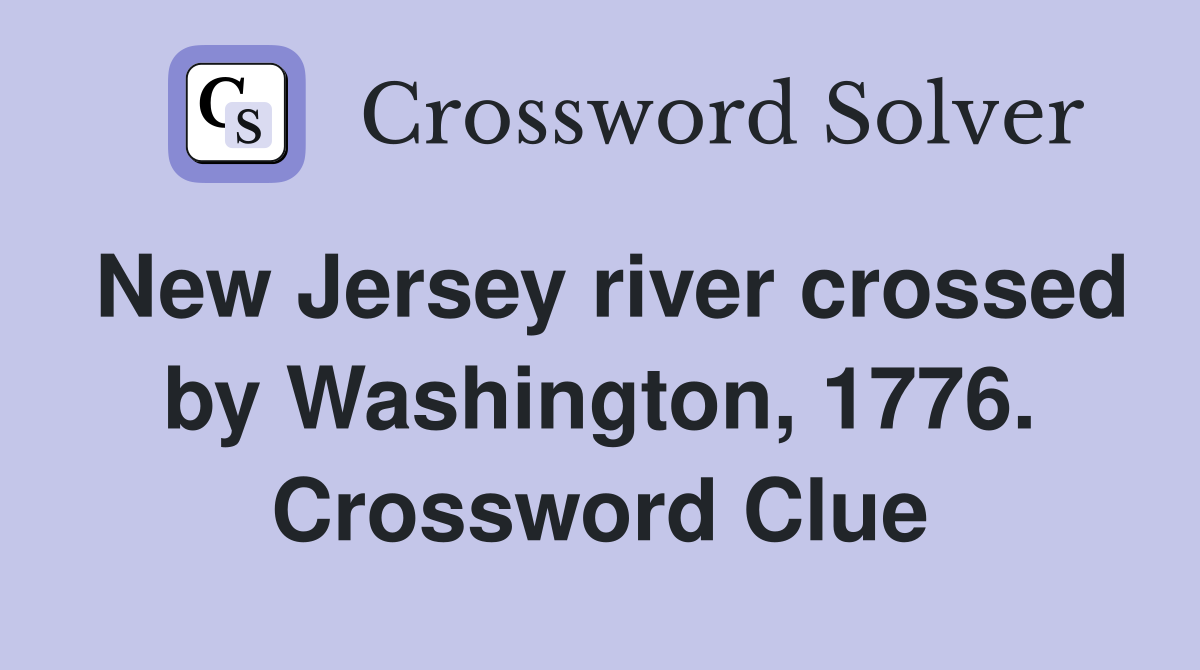 New Jersey river crossed by Washington, 1776. Crossword Clue