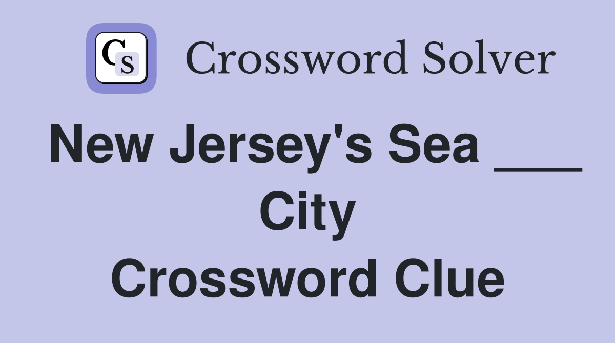 New Jersey's Sea ___ City Crossword Clue