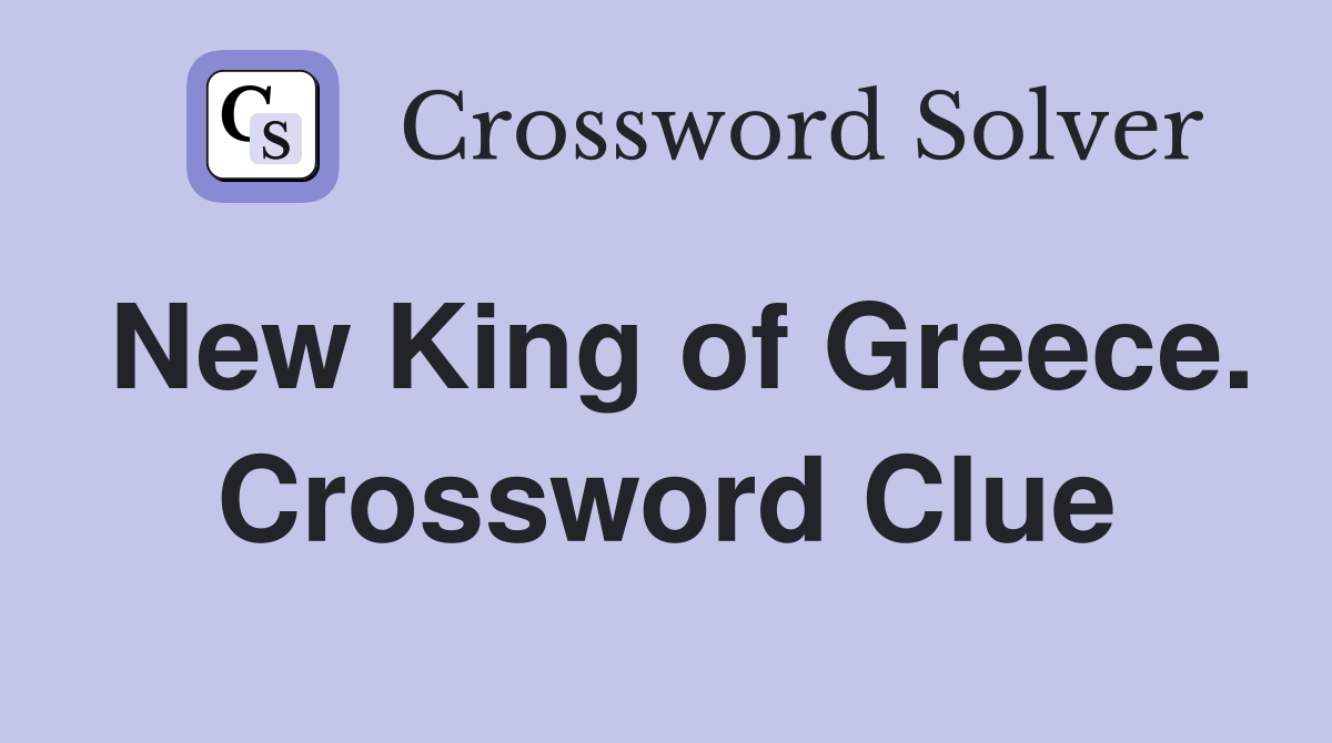New King of Greece. Crossword Clue