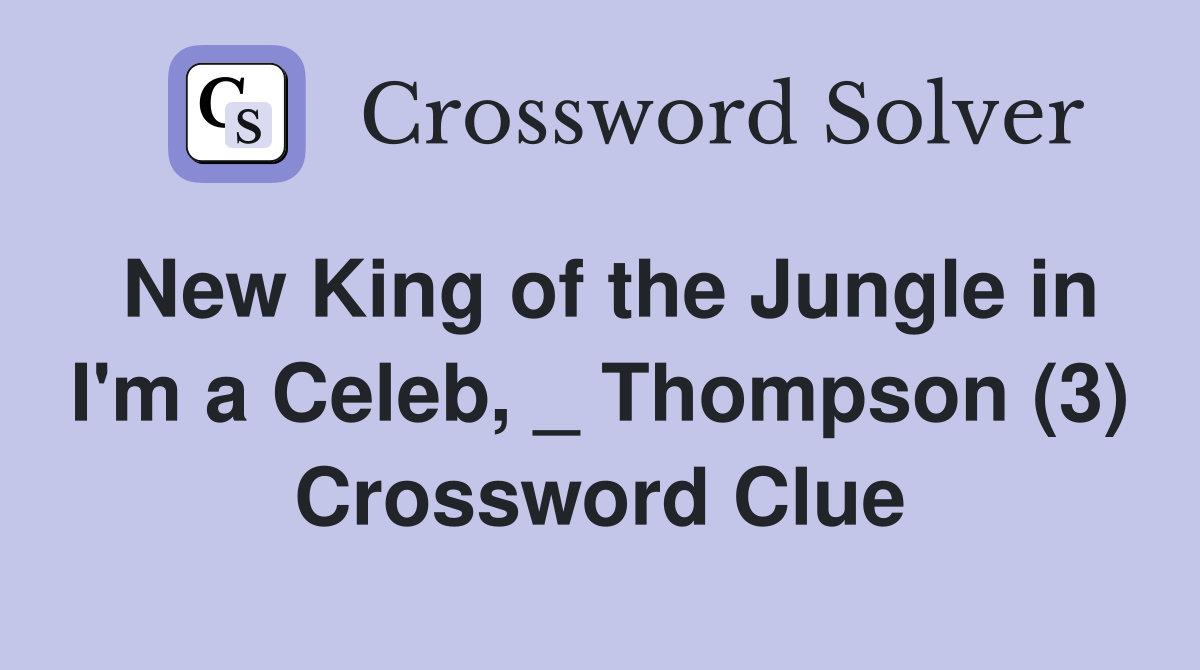 New King of the Jungle in I'm a Celeb, _ Thompson (3) Crossword Clue