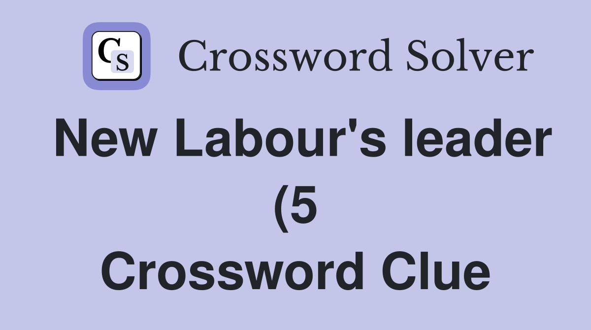 New Labour #39 s leader (5) Crossword Clue Answers Crossword Solver New Labour #39 s leader (5) Crossword Clue Answers Crossword Solver