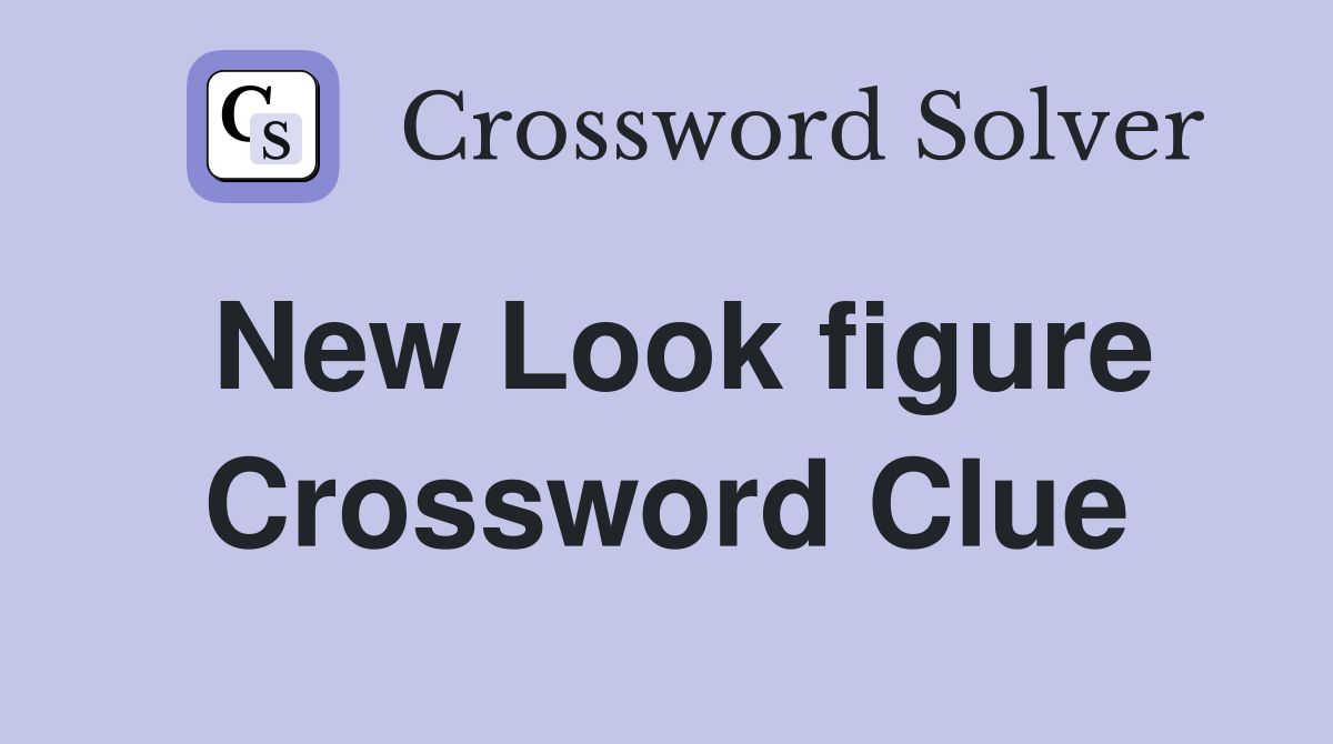 New Look figure Crossword Clue