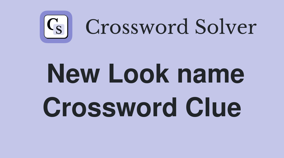 New Look name Crossword Clue