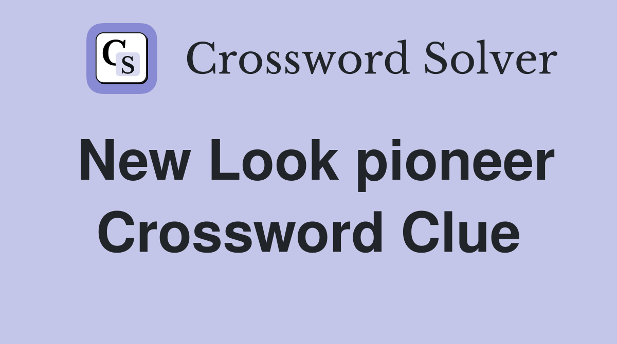 New Look pioneer Crossword Clue