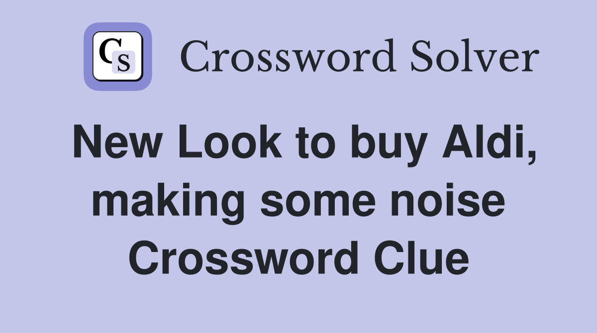 New Look to buy Aldi, making some noise Crossword Clue