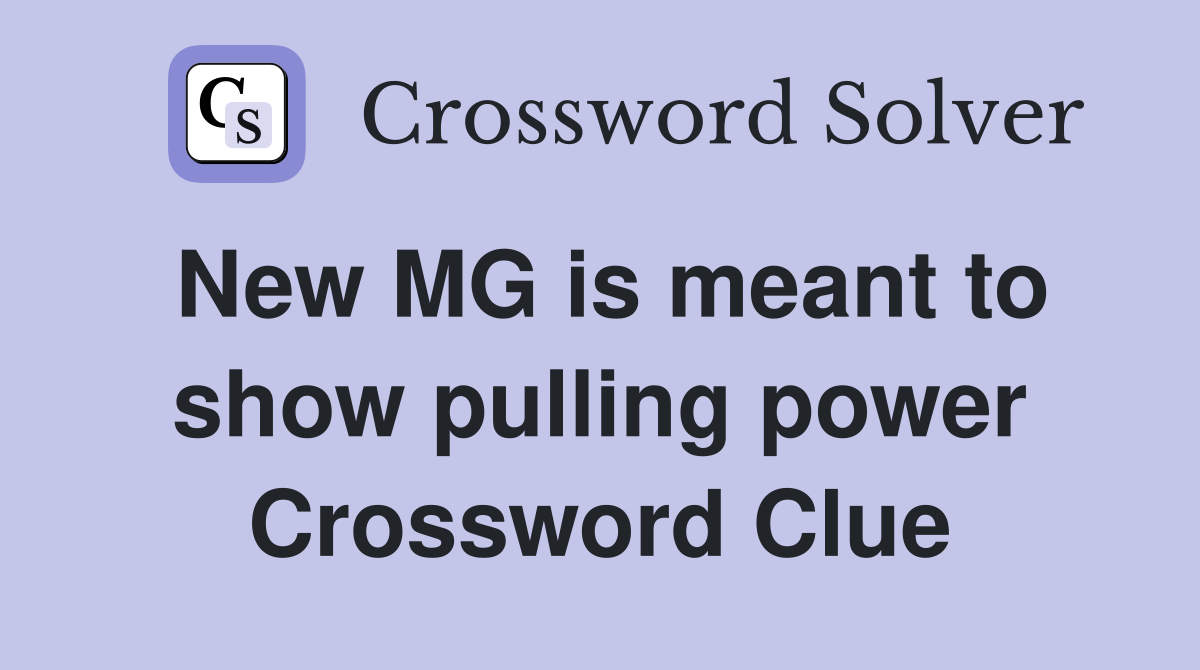 New MG is meant to show pulling power Crossword Clue