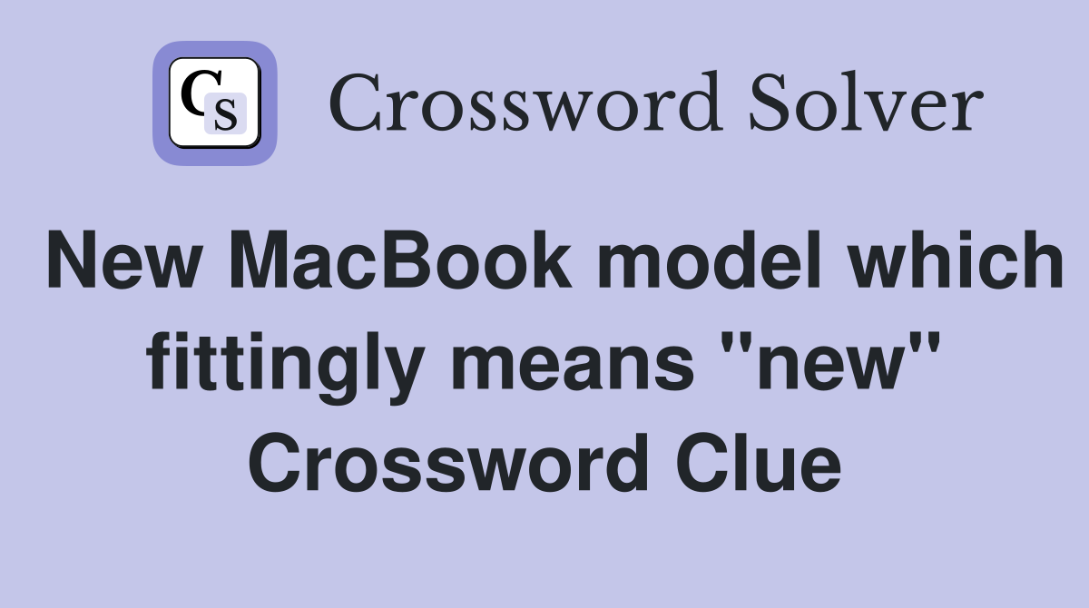 New MacBook model which fittingly means "new" Crossword Clue