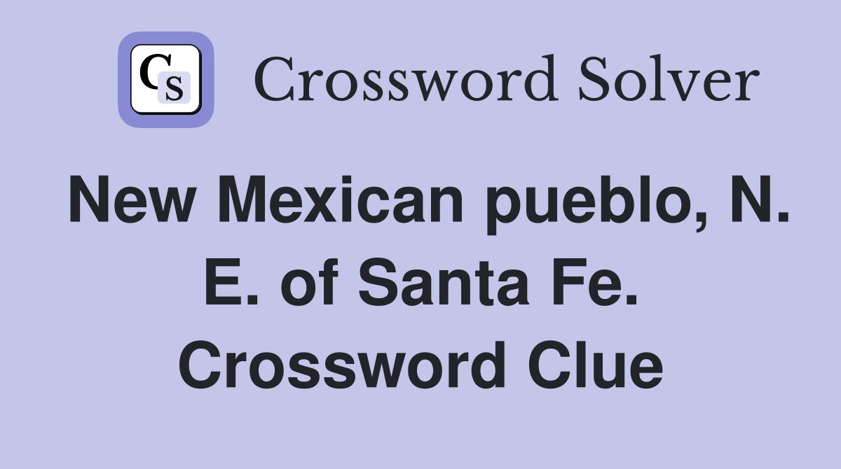 New Mexican pueblo, N. E. of Santa Fe. Crossword Clue