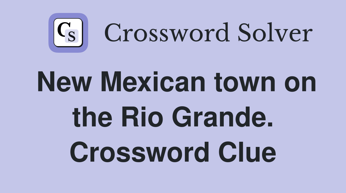 New Mexican town on the Rio Grande. Crossword Clue