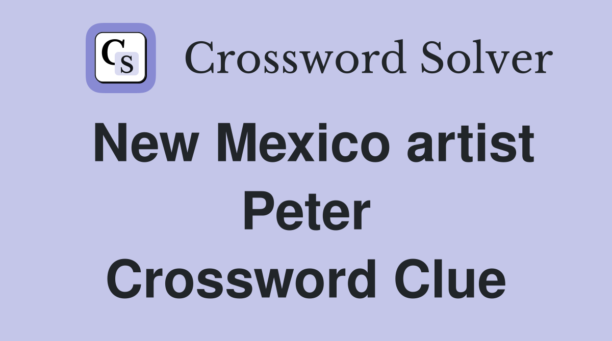 New Mexico artist Peter Crossword Clue