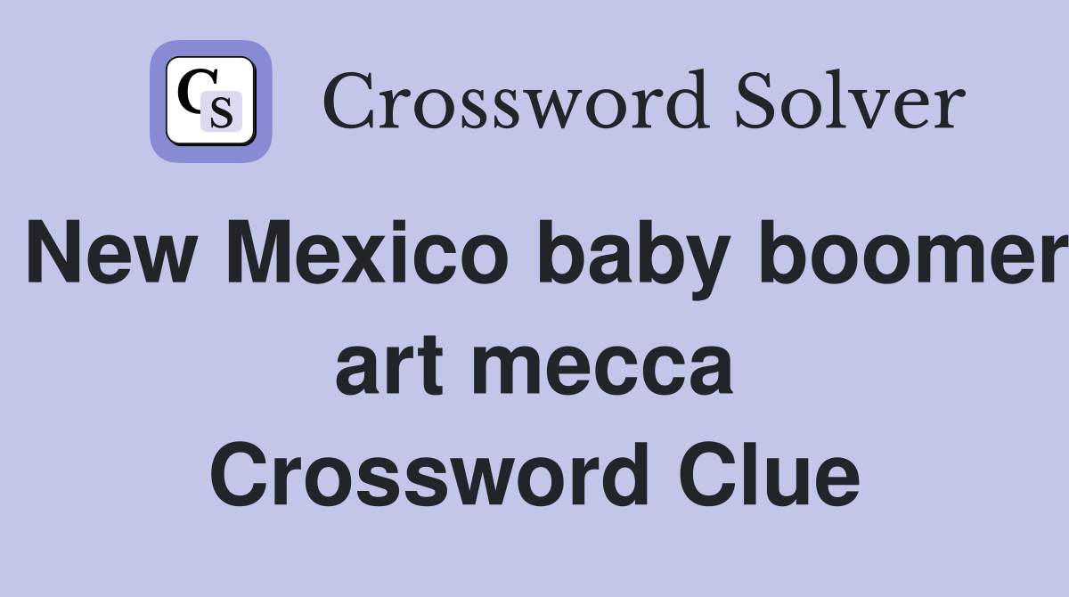 New Mexico baby boomer art mecca Crossword Clue