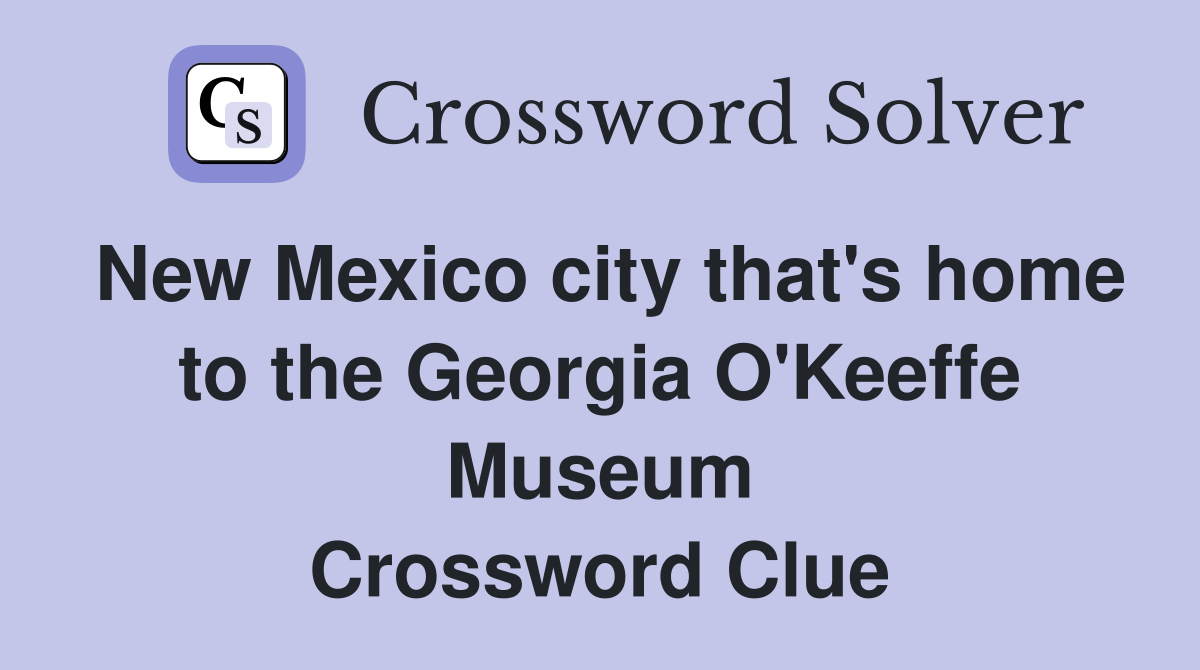 New Mexico city that's home to the Georgia O'Keeffe Museum Crossword Clue