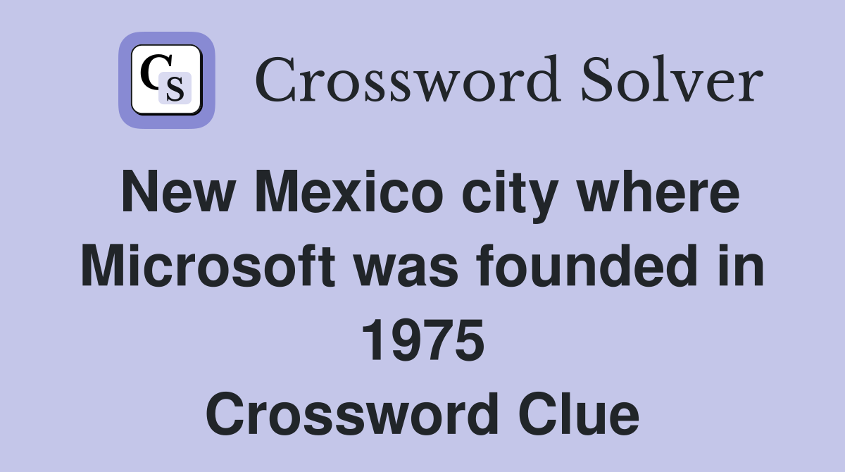 New Mexico city where Microsoft was founded in 1975 Crossword Clue