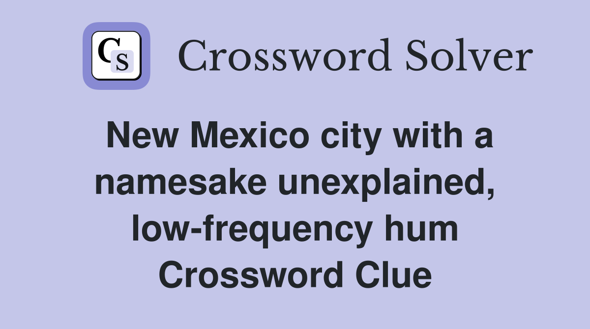 New Mexico city with a namesake unexplained, low-frequency hum Crossword Clue